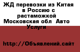 ЖД перевозки из Китая в Россию с растаможкой - Московская обл. Авто » Услуги   